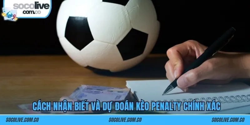 Cách nhận biết và dự đoán kèo penalty chính xác