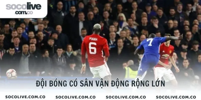 Đội bóng có sân vận động rộng lớn