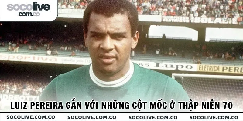 Luiz Pereira gắn với những cột mốc ở thập niên 70 thế kỷ trước